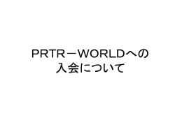 PRTR-WORLDシステムへの入会について(ppt:13ページ/933KB)