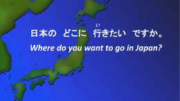 い 日本の どこに 行きたい ですか。 Where do you want to go in Japan?