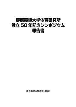 慶應義塾大学体育研究所 設立 50 年記念シンポジウム 報告書