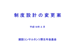 制 度 設 計 の 変 更 案 平成18年 2 月 建設コンサルタンツ厚生年金基金