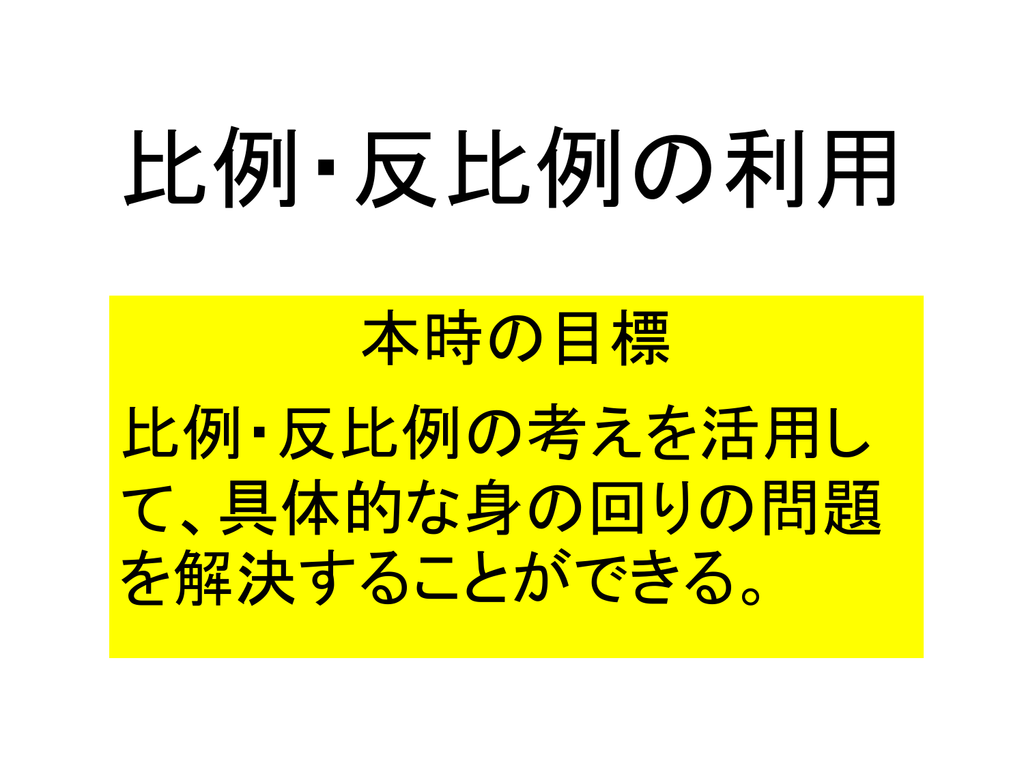 比例 反比例の利用 本時の目標 比例 反比例の考えを活用して 具体的