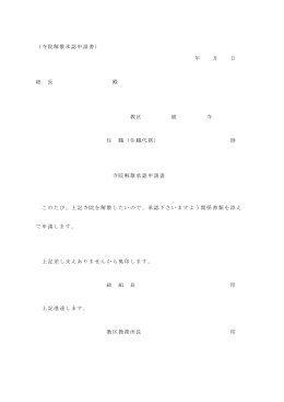 （寺院解散承認申請書） 年 月 日 総 長 殿 教区 組 寺 住 職（住職代務） 寺