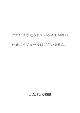 ただいま予定されているATM等の 休止スケジュールはございません。