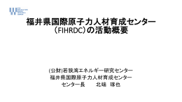 福井県国際原子力人材育成センター （FIHRDC）の活動概要