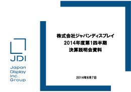 株式会社ジャパンディスプレイ 2014年度第1四半期 決算説明会資料