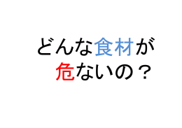 どんな食品が危ないの？