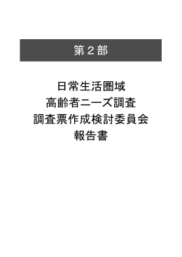 第2部 日常生活圏域 高齢者ニーズ調査 調査票作成検討委員会 報告書