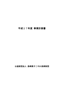 平成27年度 事業計画書 - 公益財団法人 長崎県すこやか長寿財団