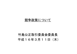競争政策について 竹島公正取引委員会委員長 平成16年3月11日（木）